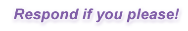 Respond if you please